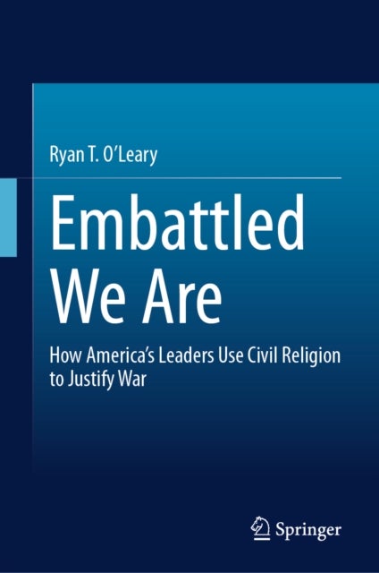 Embattled We Are - How America’s Leaders Use Civil Religion to Justify War