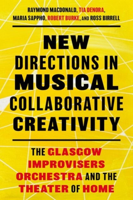 New Directions in Musical Collaborative Creativity - The Glasgow Improvisers Orchestra and the Theater of Home