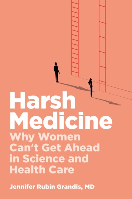 Harsh Medicine - Why Women Can't Get Ahead in Science and Health Care