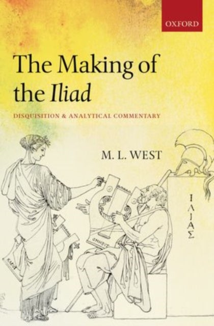 The Making of the Iliad - Disquisition and Analytical Commentary