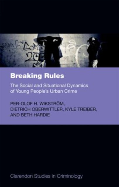 Breaking Rules - The Social and Situational Dynamics of Young People's Urban Crime