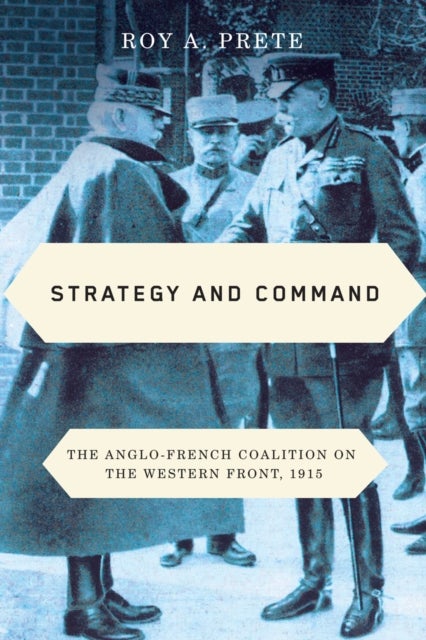 Strategy and Command - The Anglo-French Coalition on the Western Front, 1915
