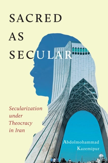 Sacred As Secular - Secularization Under Theocracy in Iran