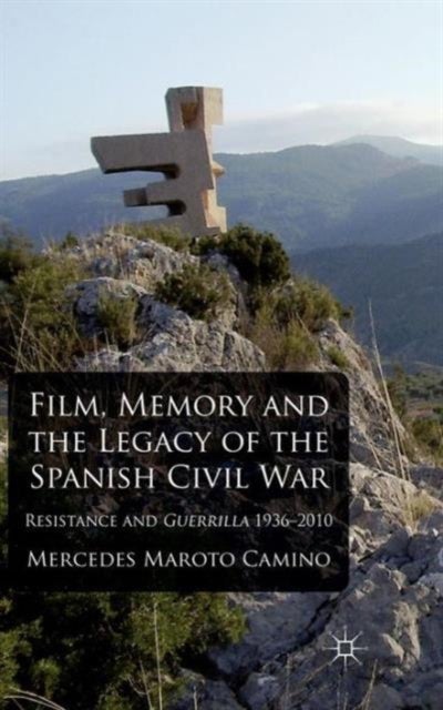 Film, Memory and the Legacy of the Spanish Civil War - Resistance and Guerrilla 1936-2010