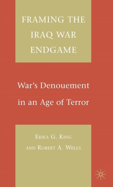 Framing the Iraq War Endgame - War's Denouement in an Age of Terror