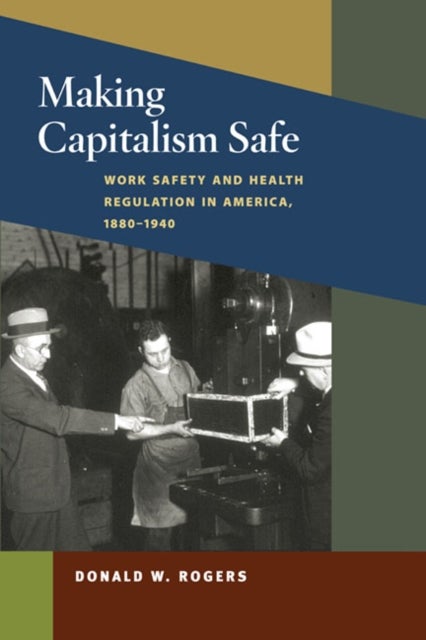 Making Capitalism Safe - Workplace Safety and Health Regulation in America, 1880-1940