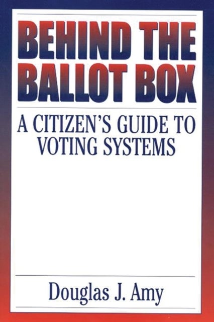 Behind the Ballot Box - A Citizen's Guide to Voting Systems