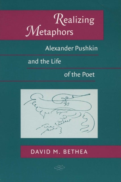 Realizing Metaphors - Alexander Pushkin and the Life of the Poet