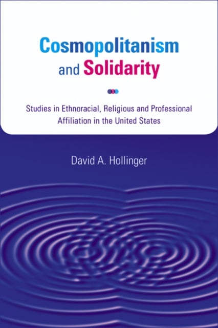 Cosmopolitanism and Solidarity - Studies in Ethnoracial, Religious and Professional Affiliation in the United States