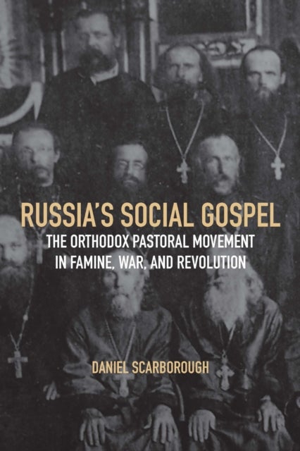 Russia's Social Gospel - The Orthodox Pastoral Movement in Famine, War, and Revolution