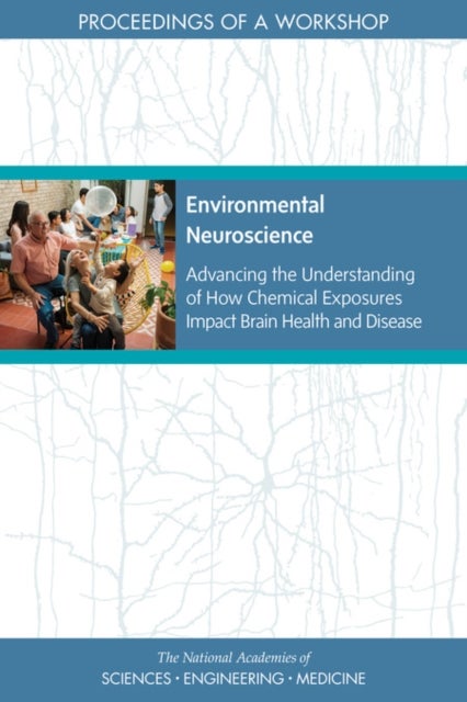 Environmental Neuroscience - Advancing the Understanding of How Chemical Exposures Impact Brain Health and Disease: Proceedings of a Workshop