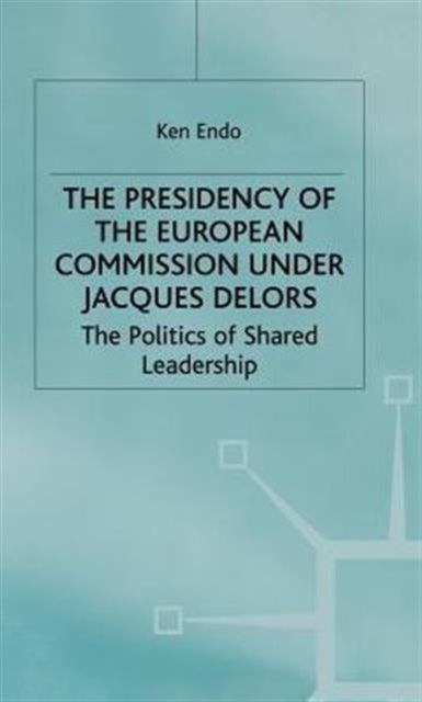 The Presidency of the European Commission under Jacques Delors - The Politics of Shared Leadership
