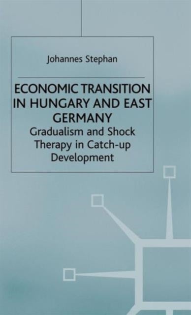 Economic Transition in Hungary and East Germany - Gradualism, Shock Therapy and Catch-Up Development