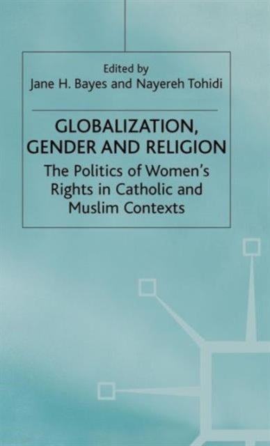 Globalization, Religion and Gender - The Politics of Women's Rights in Catholic and Muslim Contexts