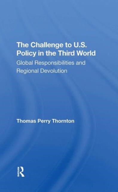The Challenge To U.s. Policy In The Third World - Global Responsibilities And Regional Devolution