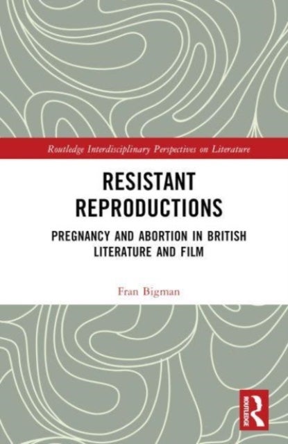 Resistant Reproductions - Pregnancy and Abortion in British Literature and Film