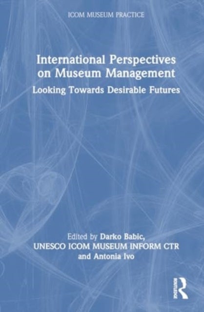 International Perspectives on Museum Management - Looking Towards Desirable Futures