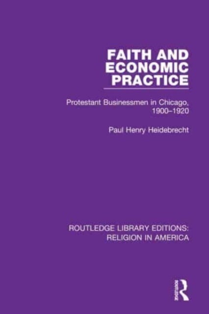 Faith and Economic Practice - Protestant Businessmen in Chicago, 1900-1920