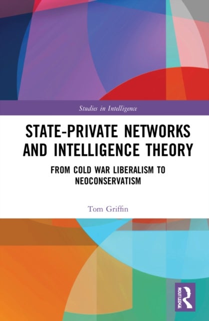 State-Private Networks and Intelligence Theory - From Cold War Liberalism to Neoconservatism