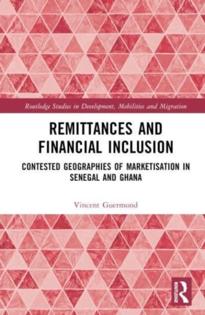 Remittances and Financial Inclusion - Contested Geographies of Marketisation in Senegal and Ghana