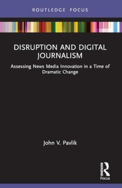 Disruption and Digital Journalism - Assessing News Media Innovation in a Time of Dramatic Change