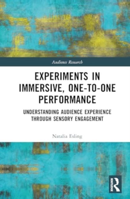 Experiments in Immersive, One-to-One Performance - Understanding Audience Experience through Sensory Engagement