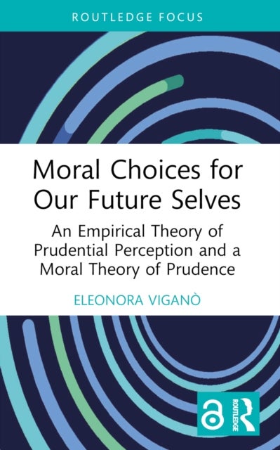Moral Choices for Our Future Selves - An Empirical Theory of Prudential Perception and a Moral Theory of Prudence