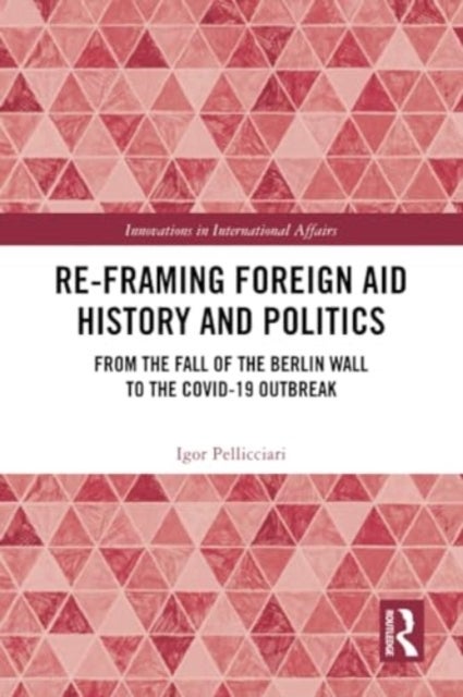 Re-Framing Foreign Aid History and Politics - From the Fall of the Berlin Wall to the COVID-19 Outbreak