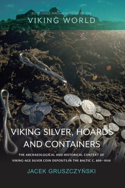 Viking Silver, Hoards and Containers - The Archaeological and Historical Context of Viking-Age Silver Coin Deposits in the Baltic c. 800–1050