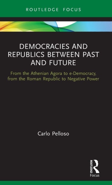 Democracies and Republics Between Past and Future - From the Athenian Agora to e-Democracy, from the Roman Republic to Negative Power