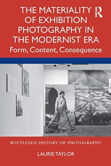 The Materiality of Exhibition Photography in the Modernist Era - Form, Content, Consequence