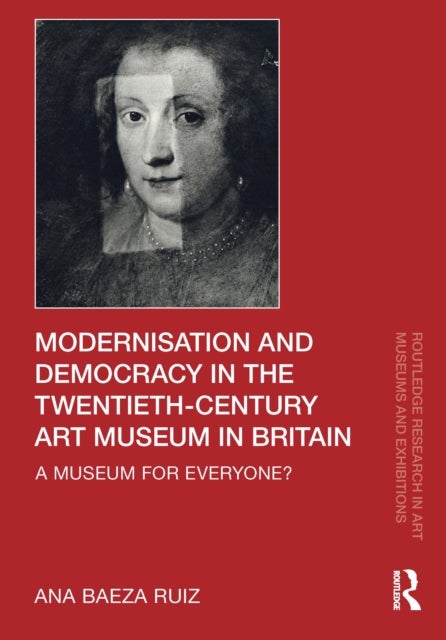 Modernisation and Democracy in the Twentieth-Century Art Museum in Britain - A Museum for Everyone?