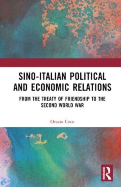 Sino-Italian Political and Economic Relations - From the Treaty of Friendship to the Second World War