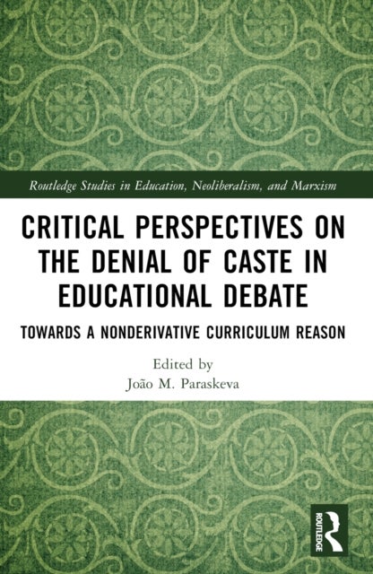 Critical Perspectives on the Denial of Caste in Educational Debate - Towards a Non-derivative Curriculum Reason