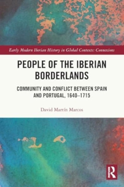 People of the Iberian Borderlands - Community and Conflict between Spain and Portugal, 1640–1715