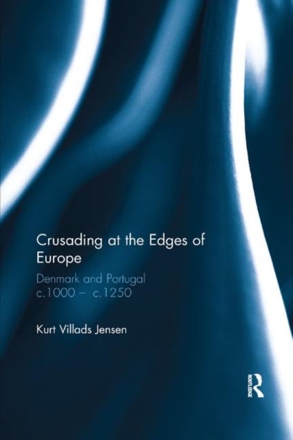 Crusading at the Edges of Europe - Denmark and Portugal c.1000 – c.1250