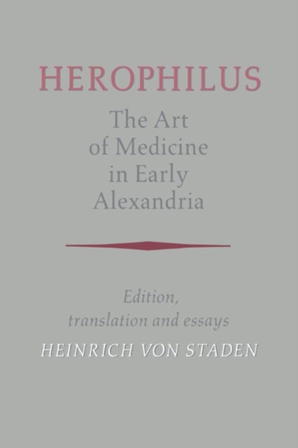 Herophilus: The Art of Medicine in Early Alexandria - Edition, Translation and Essays