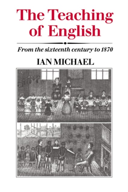 The Teaching of English - From the Sixteenth Century to 1870