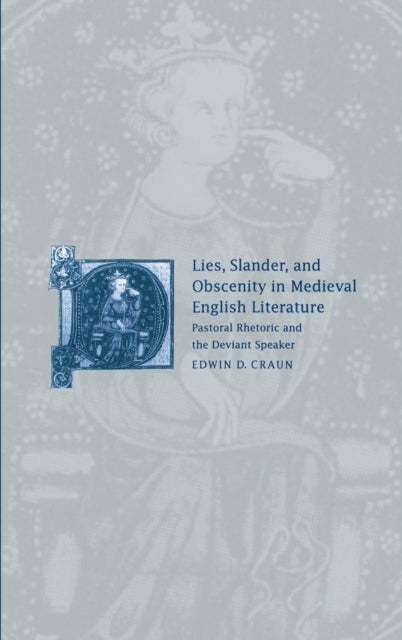 Lies, Slander and Obscenity in Medieval English Literature - Pastoral Rhetoric and the Deviant Speaker
