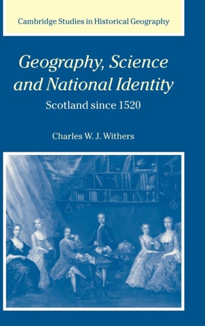Geography, Science and National Identity - Scotland since 1520