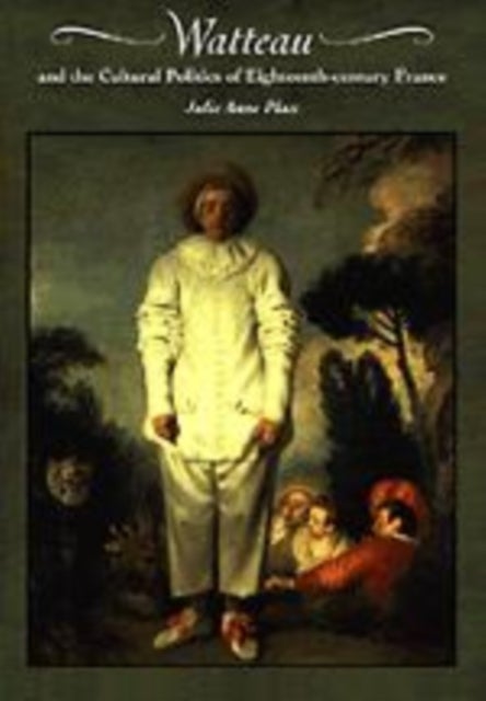 Watteau and the Cultural Politics of Eighteenth-Century France
