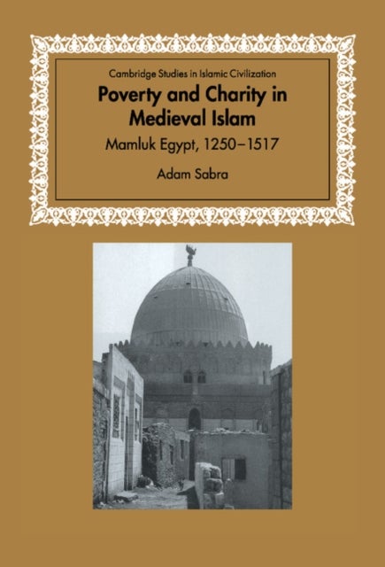 Poverty and Charity in Medieval Islam - Mamluk Egypt, 1250–1517