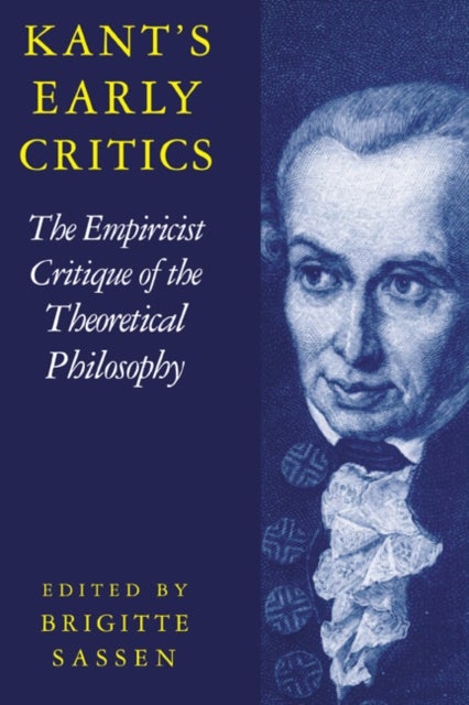 Kant's Early Critics - The Empiricist Critique of the Theoretical Philosophy