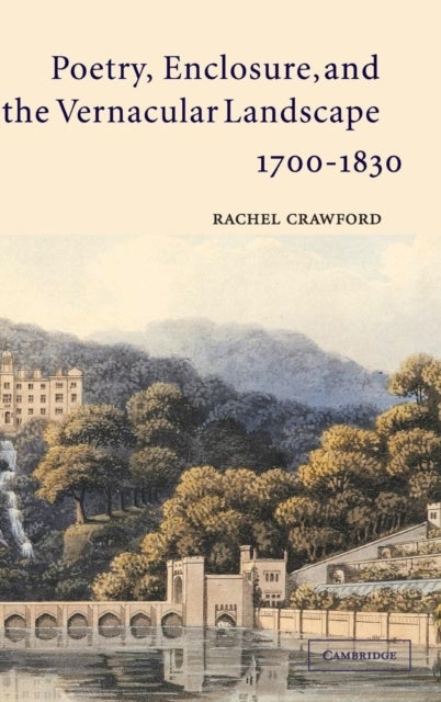 Poetry, Enclosure, and the Vernacular Landscape, 1700–1830