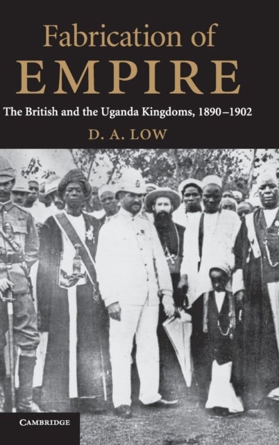 Fabrication of Empire - The British and the Uganda Kingdoms, 1890–1902