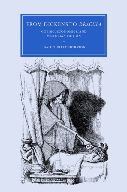 From Dickens to Dracula - Gothic, Economics, and Victorian Fiction