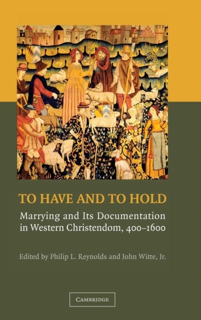 To Have and to Hold - Marrying and its Documentation in Western Christendom, 400–1600