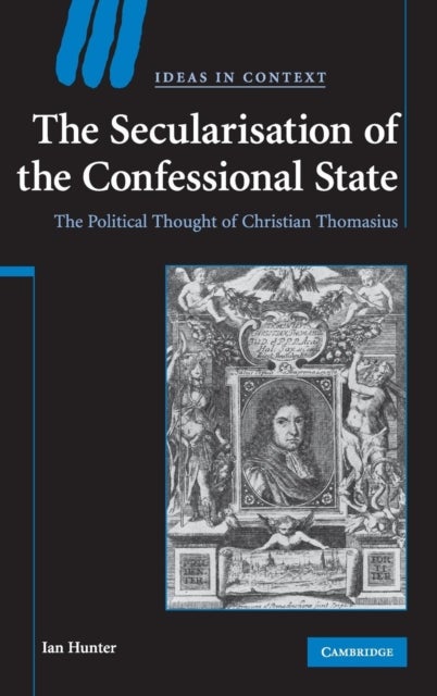The Secularisation of the Confessional State - The Political Thought of Christian Thomasius