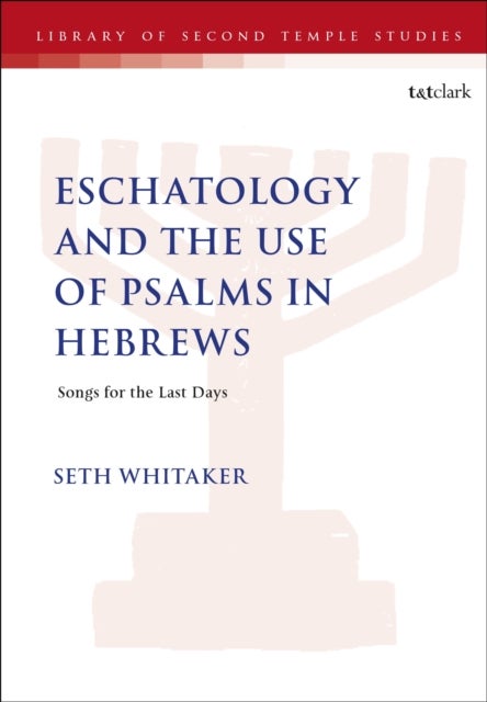 Eschatology and the Use of Psalms in Hebrews - Songs for the Last Days