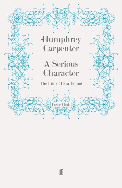 A Serious Character - The Life of Ezra Pound